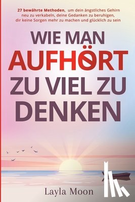 Moon, Layla - Moon, L: Wie man aufhört, zu viel zu denken