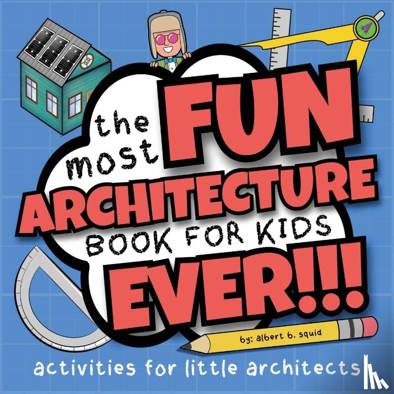 Squid, Albert B. - The Most Fun Architecture Book For Kids Ever
