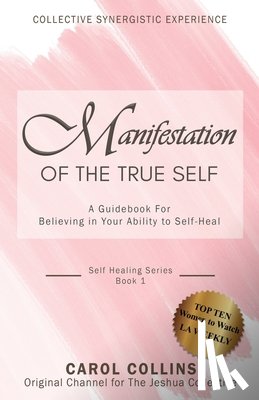 Collins, Carol - Manifestation of the True Self: A Guidebook for Believing in Your Ability to Self-Heal
