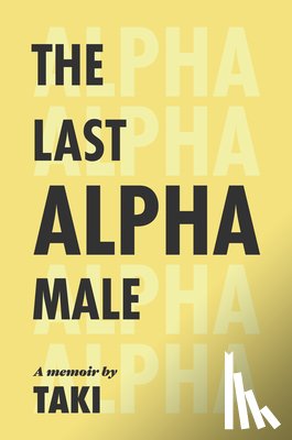 Theodoracopulos, Taki - The Last Alpha Male: The Amorous Pursuits and High Life of a Poor Little Greek Boy: The Amorous Pursuits and High Life of a Poor Little Greek Boy