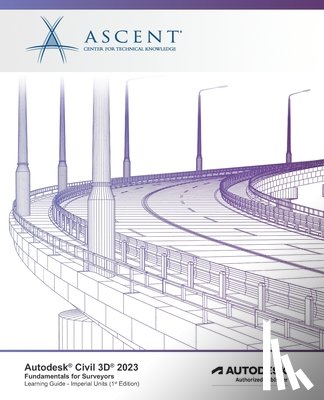 Ascent - Center for Technical Knowledge - Autodesk Civil 3D 2023: Fundamentals for Surveyors (Imperial Units): Autodesk Authorized Publisher