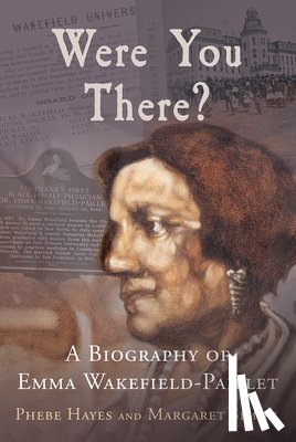 Hayes, Phebe - Were You There?: A Biography of Emma Wakefield-Paillet