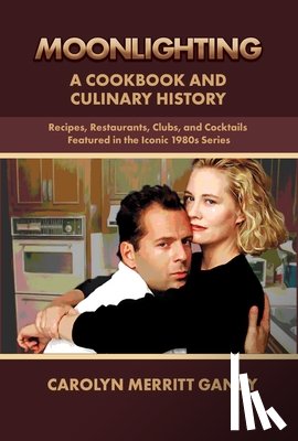 Gandy, Carolyn Merritt - Moonlighting: A Cookbook and Culinary History: Recipes, Restaurants, Clubs, and Cocktails Featured in the Iconic 1980s Series