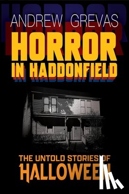 Grevas, Andrew - Horror in Haddonfield: Halloween's Untold Stories
