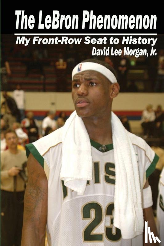Morgan, David Lee - The LeBron Phenomenon