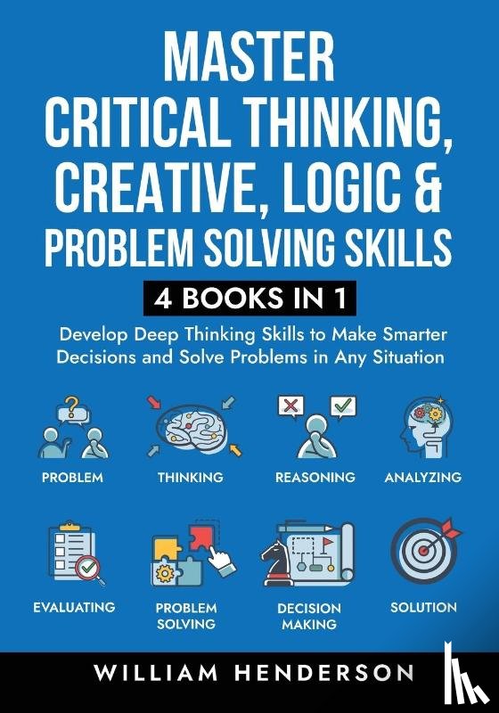 Henderson, William - Master Critical Thinking, Creative, Logic & Problem Solving Skills (4 Books in 1)