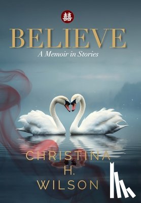 Wilson, Christina H. - Believe: A Memoir in Stories