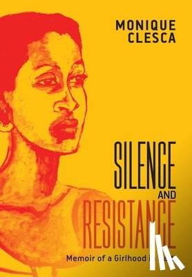 Clesca, Monique - Silence and Resistance: Memoir of a Girlhood in Haiti