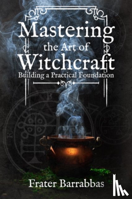 Barrabbas, Frater (Frater Barrabbas) - Mastering the Art of Witchcraft