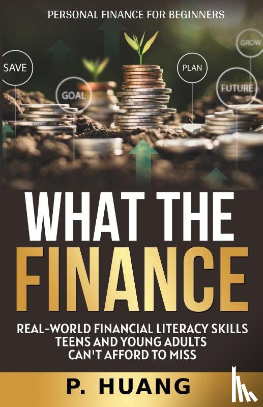 Huang, P. - What the Finance (Personal Finance for Beginners)