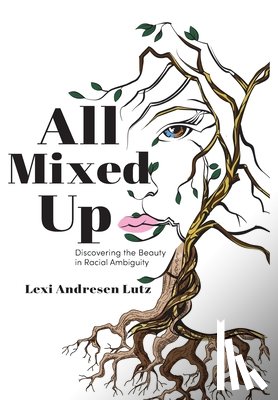 Lutz, Lexi Andresen - All Mixed Up: Discovering the Beauty in Racial Ambiguity