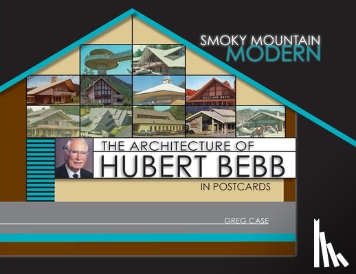 Case, Greg - Smoky Mountain Modern: The Architecture of Hubert Bebb in Postcards