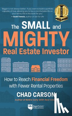 Carson, Chad - Small and Mighty Real Estate Investor: How to Reach Financial Freedom with Fewer Rental Properties