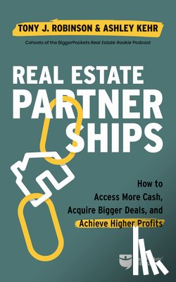 Robinson, Tony - Real Estate Partnerships: Access More Cash, Acquire Bigger Deals, and Achieve Higher Profits with a Real Estate Partner