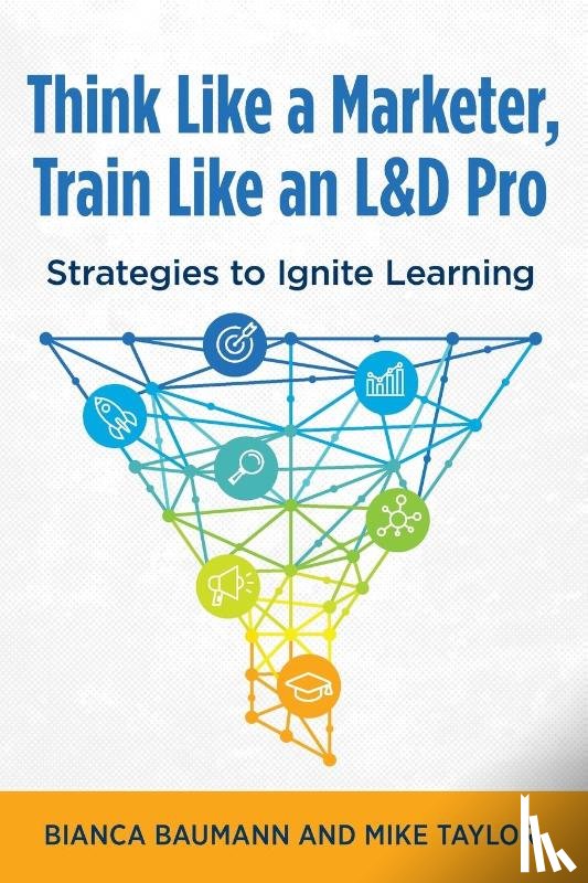 Baumann, Bianca, Taylor, Mike - Think Like a Marketer, Train Like an L&D Pro