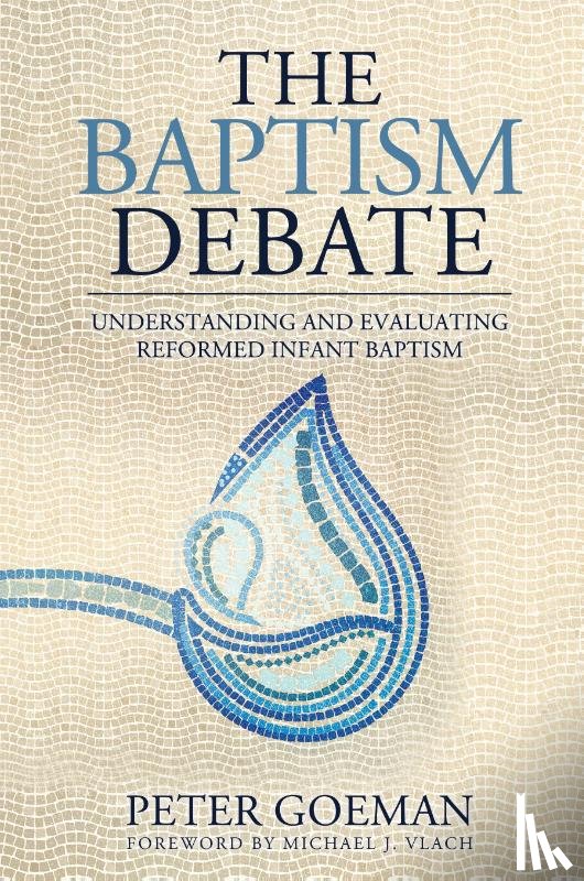 Goeman, Peter, Vlach, Michael J. - The Baptism Debate