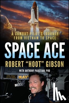 Gibson, Robert - Space Ace: A Combat Pilot's Journey from Vietnam to Beyond Earth