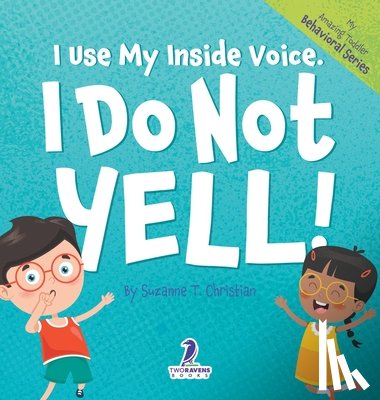 Christian, Suzanne T., Ravens, Two Little - I Use My Inside Voice. I Do Not Yell!