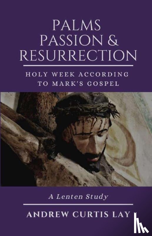 Lay, Andrew C. - Palms, Passion, and Resurrection