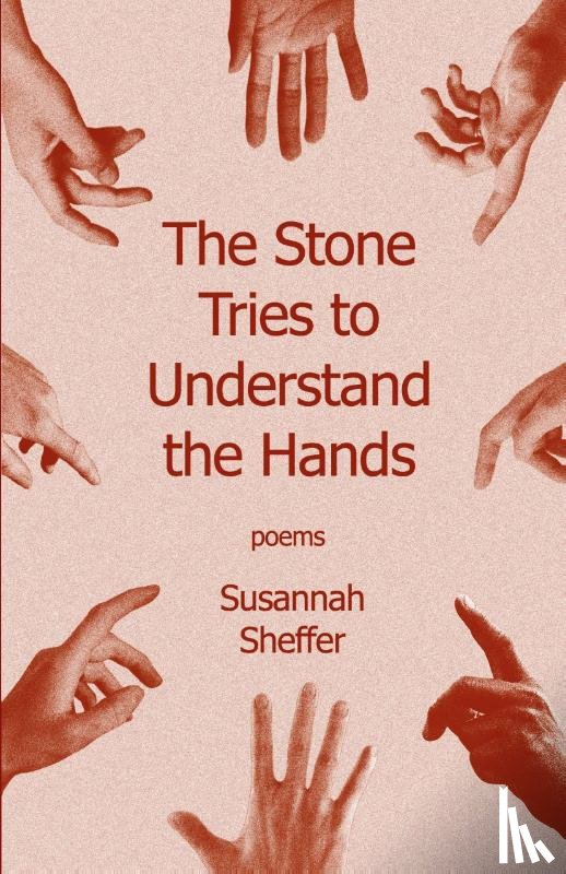 Sheffer, Susannah - The Stone Tries to Understand the Hands