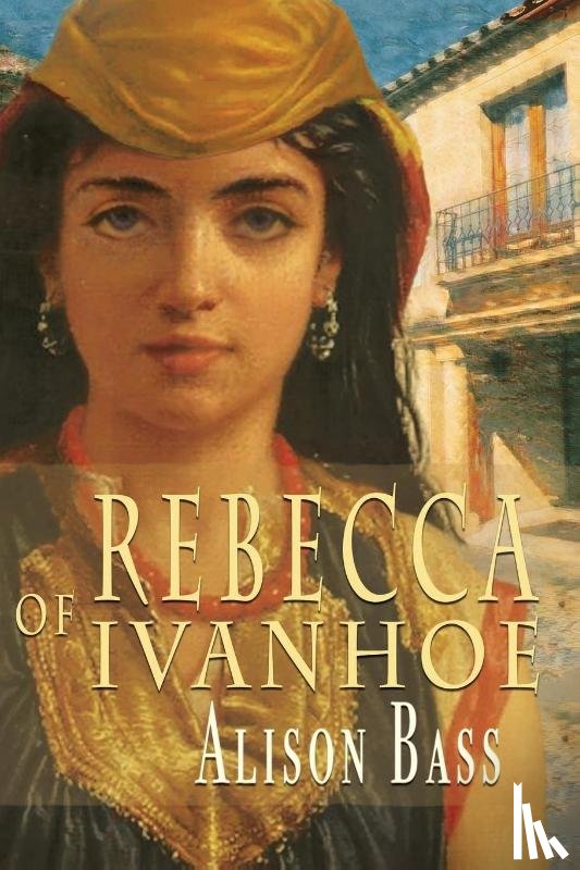Bass, Alison - Rebecca of Ivanhoe