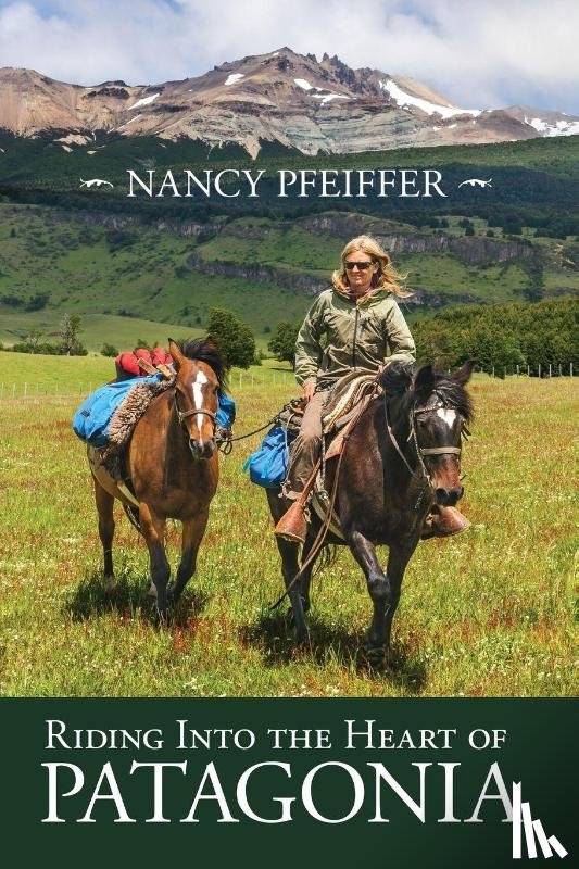 Pfeiffer, Nancy - Riding Into the Heart of Patagonia