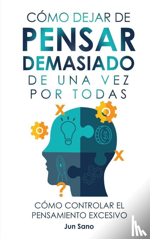 Sano, Jun - Cómo Dejar de Pensar Demasiado de Una Vez Por Todas