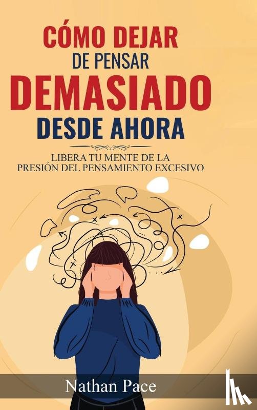 Pace, Nathan - Cómo Dejar de Pensar Demasiado Desde Ahora