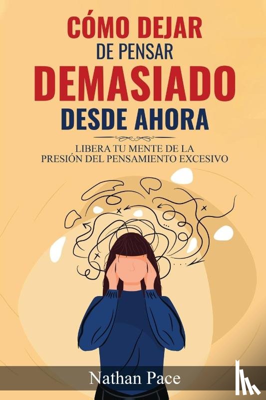 Pace, Nathan - Cómo Dejar de Pensar Demasiado Desde Ahora