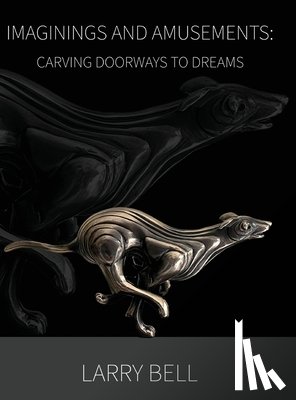 Bell, Larry - Imaginings and Amusements: Carving Doorways to Dreams
