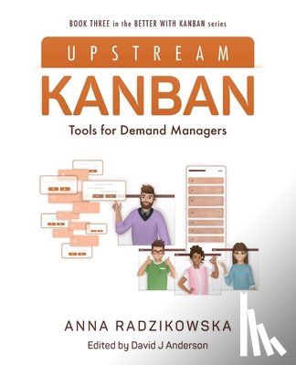 Anderson, David J. - Upstream Kanban: Tools for Demand Managers