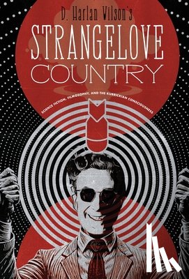 Wilson, D. Harlan - Strangelove Country: Science Fiction, Filmosophy, and the Kubrickian Consciousness