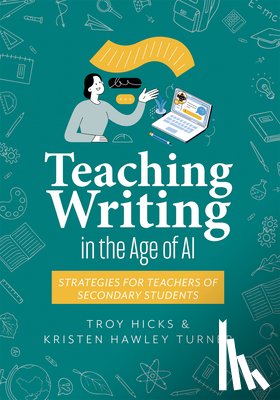 Hicks, Troy - Teaching Writing in the Age of AI: Strategies for Teachers of Secondary Students (Support Thinking and Writing in AI-Powered Classrooms.)