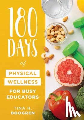 Boogren, Tina H. - 180 Days of Physical Wellness for Busy Educators: (36 Weeks of Daily Self-Care for Teachers and Administrators)
