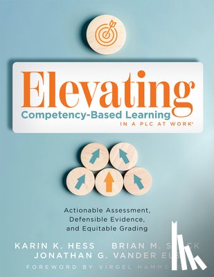 Hess, Karin K. - Elevating Competency-Based Learning in a PLC at Work(r): Actionable Assessment, Defensible Evidence, and Equitable Grading (Build a Defensible Body of