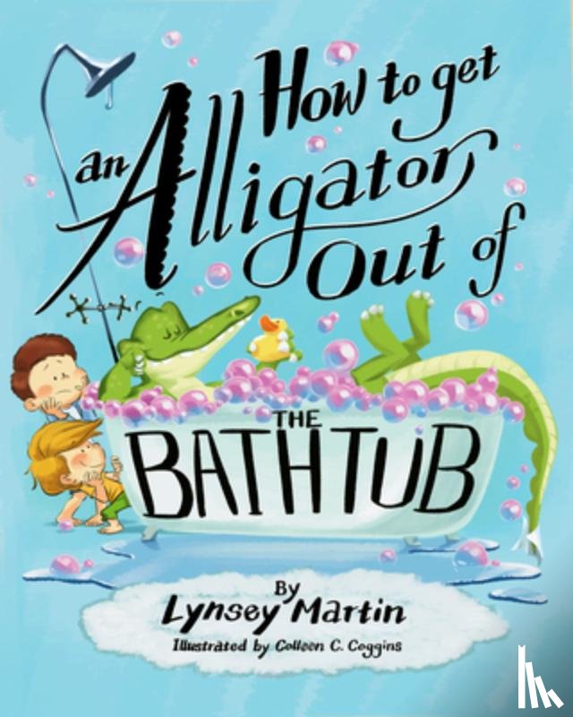 Martin, Lynsey - How to Get an Alligator Out of the Bathtub
