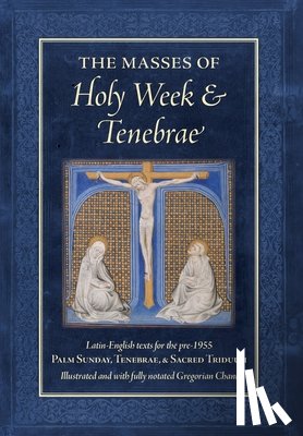 Watson, Jason - The Masses of Holy Week & Tenebrae: Latin-English texts for the pre-1955 Palm Sunday, Tenebrae, & Sacred Triduum