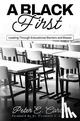 Carter, Peter E. - A Black First: Leading Through Educational Barriers and Biases