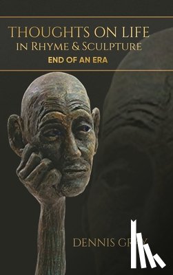 Dennis Gray - Thoughts on Life in Rhyme & Sculpture