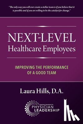 Hills, Laura - Next-Level Healthcare Employees: Improving the Performance of a Good Team