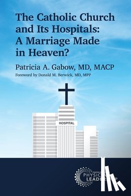 Gabow, Patricia A. - The Catholic Church and Its Hospitals: A Marriage Made in Heaven?