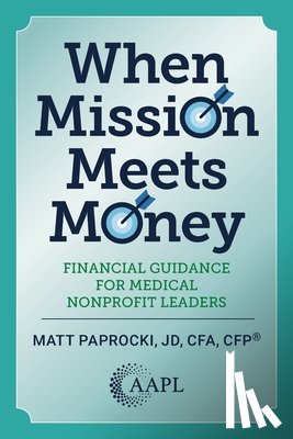 Paprocki, Matt - When Mission Meets Money: Financial Guidance for Medical Nonprofit Leaders