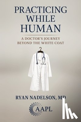 Nadelson, Ryan - Practicing While Human: A Doctor's Journey Beyond the White Coat