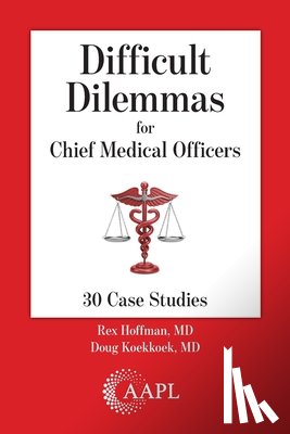 Hoffman, Rex - Difficult Dilemmas for Chief Medical Officers: 30 Case Studies