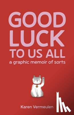 Vermeulen, Karen - Good Luck To Us All: A Graphic Memoir of Sorts