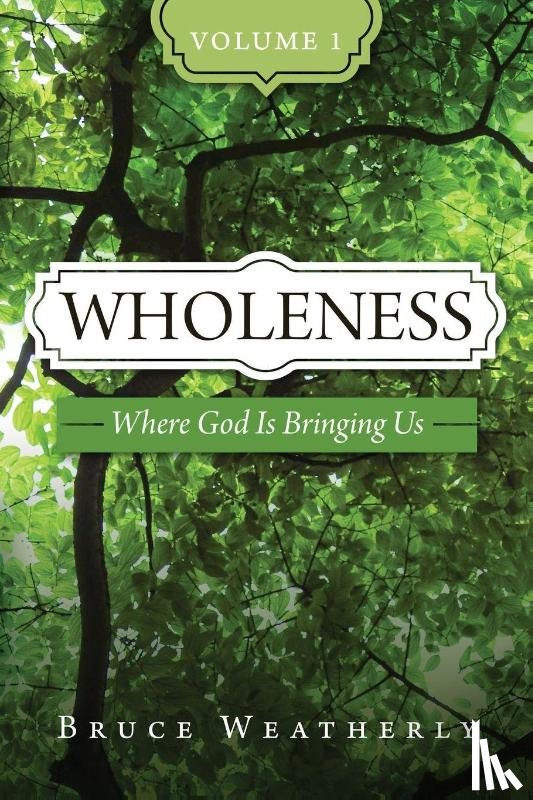 Weatherly, Bruce - Wholeness, Volume 1