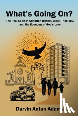Adams, Darvin Anton - What's Going On?: The Holy Spirit in Christian History, Black Theology, and the Economy of God's Love