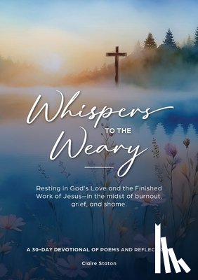 Staton, Claire - Whispers to the Weary: A 30-Day Devotional of Poems & Reflections