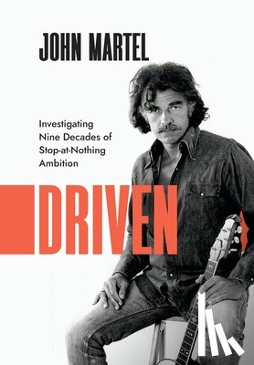 Martel, John - Driven: Investigating Nine Decades of Stop-at-Nothing Ambition