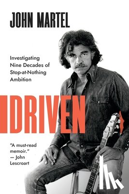 Martel, John - Driven: Investigating Nine Decades of Stop-at-Nothing Ambition